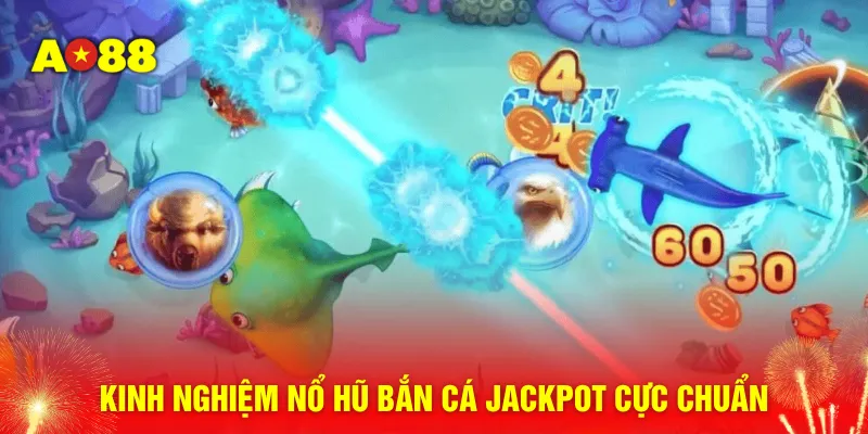 Kinh nghiệm nổ hũ bắn cá Jackpot cực chuẩn