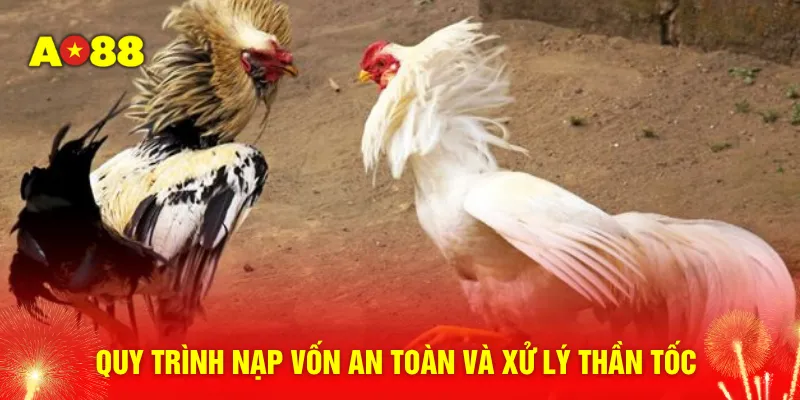 Quy trình nạp vốn an toàn và xử lý thần tốc 